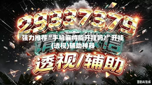强力推荐“手机麻将能开挂吗?”开挂(透视)辅助神器-第1张图片