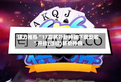 强力推荐“17麻将外卦神器下载安装”开挂(透视)辅助神器-第1张图片