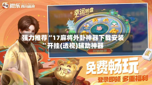强力推荐“17麻将外卦神器下载安装	”开挂(透视)辅助神器-第2张图片