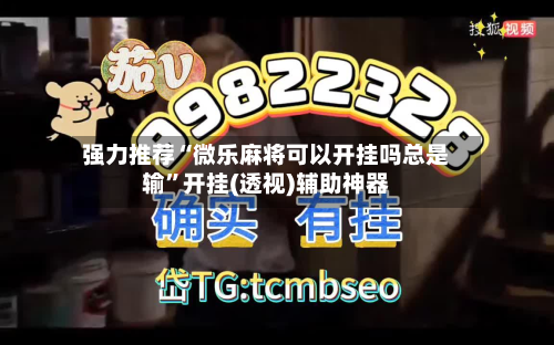强力推荐“微乐麻将可以开挂吗总是输	”开挂(透视)辅助神器-第1张图片
