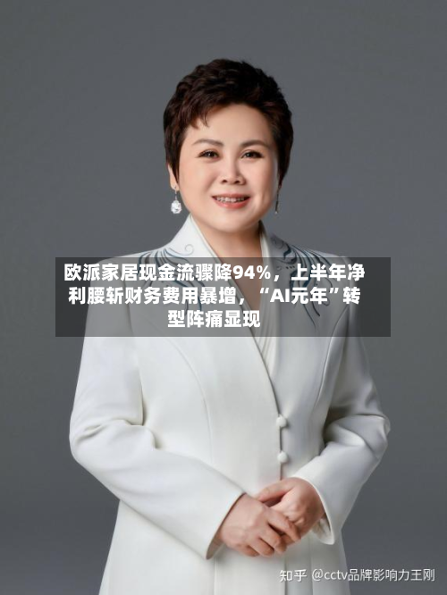 欧派家居现金流骤降94%，上半年净利腰斩财务费用暴增	，“AI元年	”转型阵痛显现-第2张图片