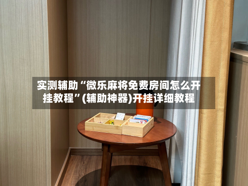 实测辅助“微乐麻将免费房间怎么开挂教程	”(辅助神器)开挂详细教程-第1张图片