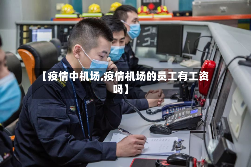 【疫情中机场,疫情机场的员工有工资吗】-第2张图片