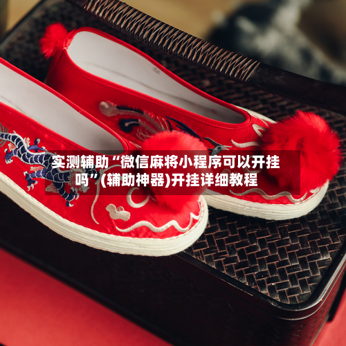 实测辅助“微信麻将小程序可以开挂吗”(辅助神器)开挂详细教程-第1张图片