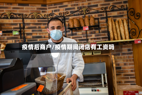 疫情后商户/疫情期间闭店有工资吗-第1张图片