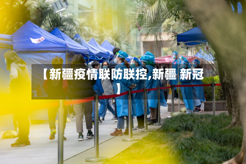 【新疆疫情联防联控,新疆 新冠】-第3张图片