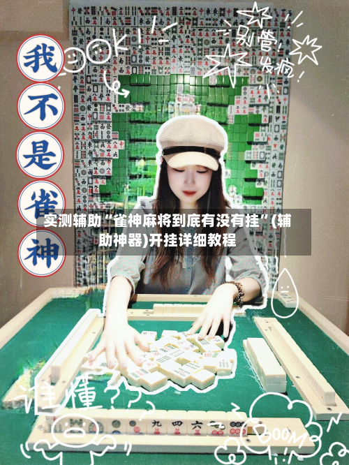 实测辅助“雀神麻将到底有没有挂”(辅助神器)开挂详细教程-第2张图片