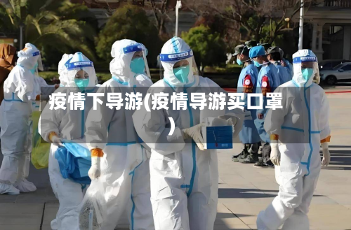 疫情下导游(疫情导游买口罩)-第1张图片
