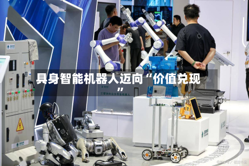 具身智能机器人迈向“价值兑现”-第1张图片