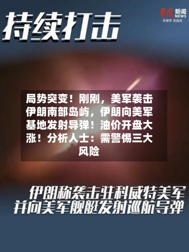 局势突变！刚刚，美军袭击伊朗南部岛屿	，伊朗向美军基地发射导弹！油价开盘大涨！分析人士：需警惕三大风险-第2张图片