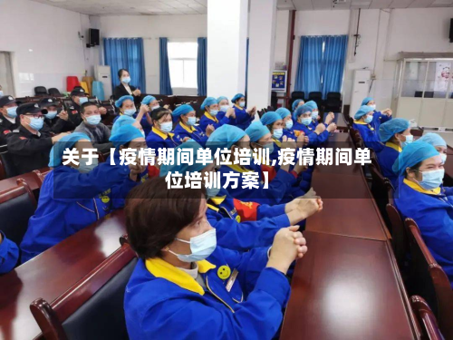 关于【疫情期间单位培训,疫情期间单位培训方案】-第2张图片