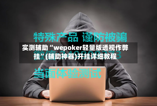 实测辅助“wepoker轻量版透视作弊挂”(辅助神器)开挂详细教程-第2张图片