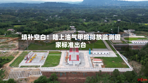填补空白!陆上油气甲烷排放监测国家标准出台-第2张图片