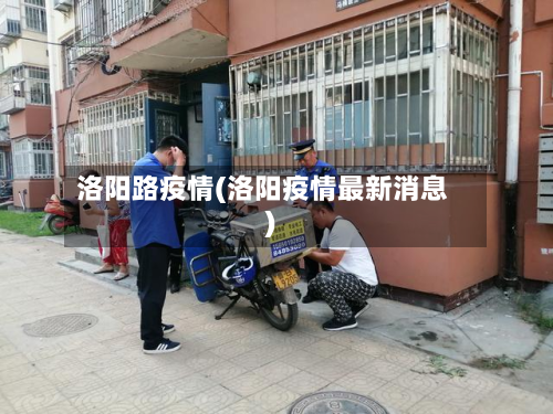 洛阳路疫情(洛阳疫情最新消息)-第3张图片