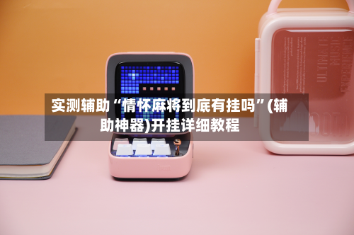 实测辅助“情怀麻将到底有挂吗	”(辅助神器)开挂详细教程-第1张图片