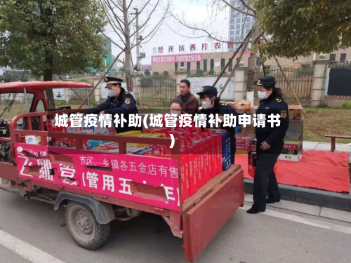 城管疫情补助(城管疫情补助申请书)-第1张图片