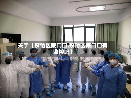 关于【疫情医院门口,疫情医院门口有监控吗】-第1张图片