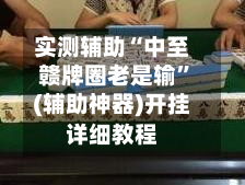 实测辅助“中至赣牌圈老是输”(辅助神器)开挂详细教程-第3张图片