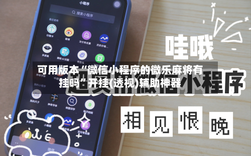 可用版本“微信小程序的微乐麻将有挂吗”开挂(透视)辅助神器-第1张图片