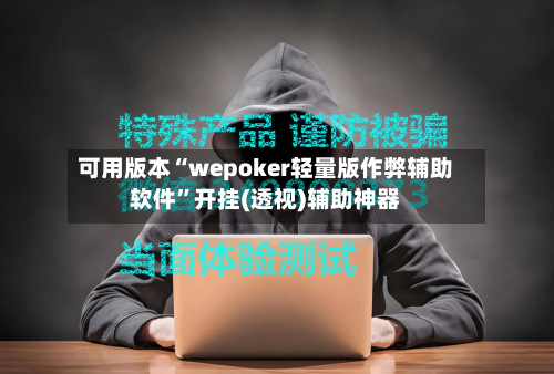 可用版本“wepoker轻量版作弊辅助软件”开挂(透视)辅助神器-第2张图片