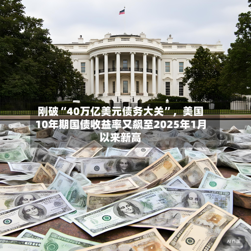 刚破“40万亿美元债务大关”，美国10年期国债收益率又飙至2025年1月以来新高-第2张图片