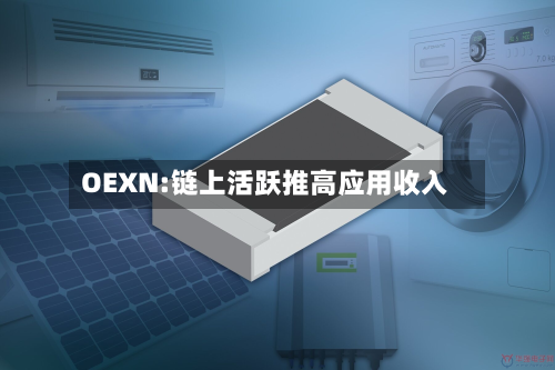 OEXN:链上活跃推高应用收入-第2张图片
