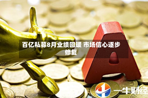 百亿私募8月业绩回暖 市场信心逐步修复-第1张图片