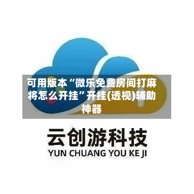可用版本“微乐免费房间打麻将怎么开挂”开挂(透视)辅助神器-第3张图片