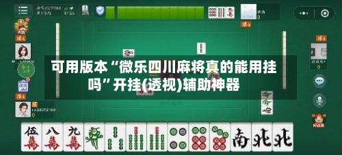 可用版本“微乐四川麻将真的能用挂吗”开挂(透视)辅助神器-第1张图片