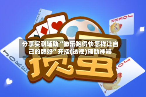 分享实测辅助“微乐跑得快怎样让自己的牌好	”开挂(透视)辅助神器-第2张图片