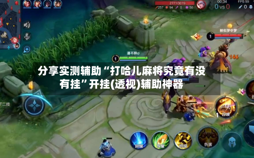 分享实测辅助“打哈儿麻将究竟有没有挂	”开挂(透视)辅助神器-第1张图片