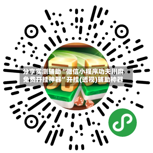 分享实测辅助“微信小程序功夫川麻免费开挂神器”开挂(透视)辅助神器-第3张图片