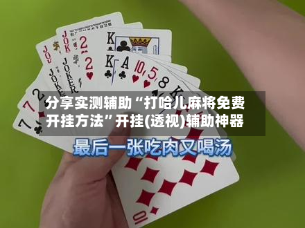 分享实测辅助“打哈儿麻将免费开挂方法”开挂(透视)辅助神器-第1张图片