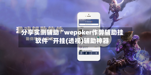分享实测辅助“wepoker作弊辅助挂软件”开挂(透视)辅助神器-第1张图片