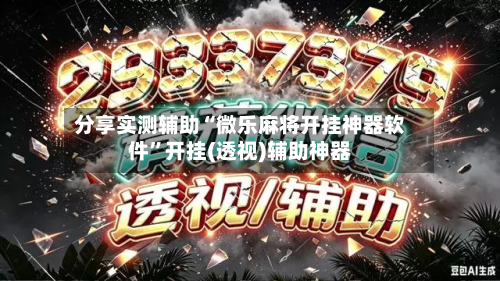 分享实测辅助“微乐麻将开挂神器软件	”开挂(透视)辅助神器-第1张图片