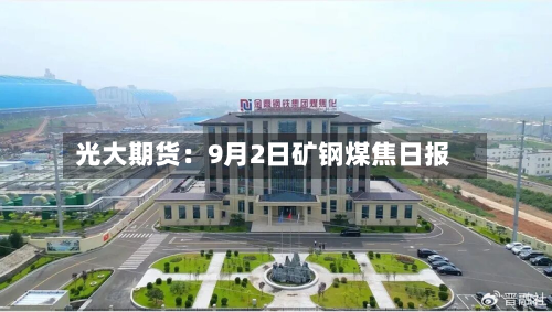 光大期货:9月2日矿钢煤焦日报-第2张图片