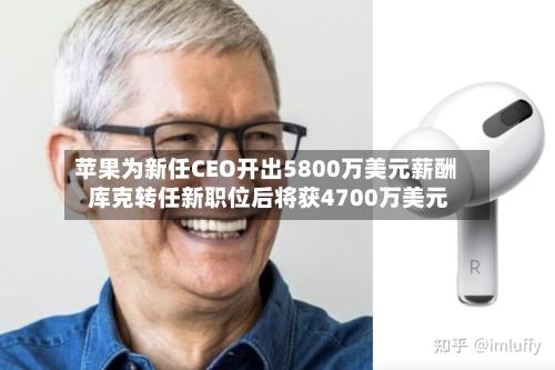 苹果为新任CEO开出5800万美元薪酬 库克转任新职位后将获4700万美元-第3张图片