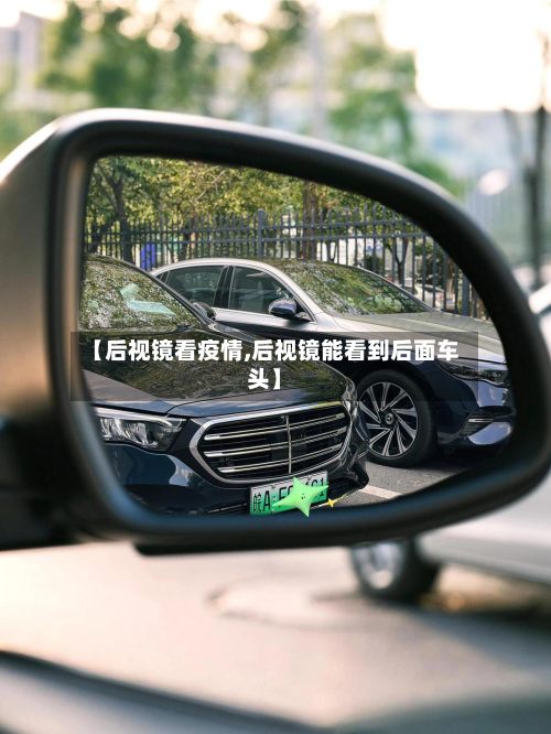 【后视镜看疫情,后视镜能看到后面车头】-第1张图片