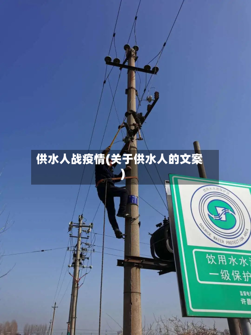 供水人战疫情(关于供水人的文案)-第1张图片