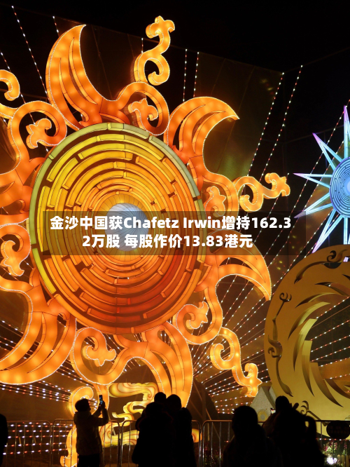 金沙中国获Chafetz Irwin增持162.32万股 每股作价13.83港元-第1张图片